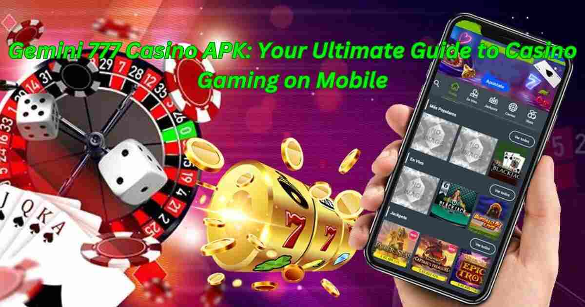 Gemini 777 Casino APK: Your Ultimate Guide to Casino Gaming on Mobile