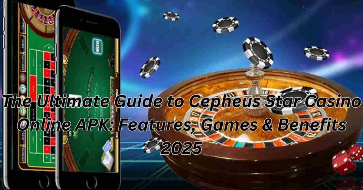 The Ultimate Guide to Cepheus Star Casino Online APK: Features, Games & Benefits 2025