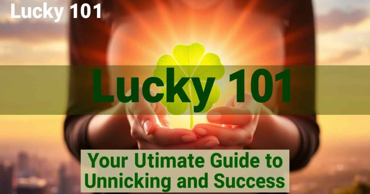 Lucky 101: Your Ultimate Guide to Unlocking Luck and Success